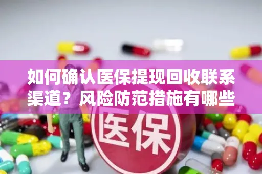 如何确认医保提现回收联系渠道？风险防范措施有哪些？